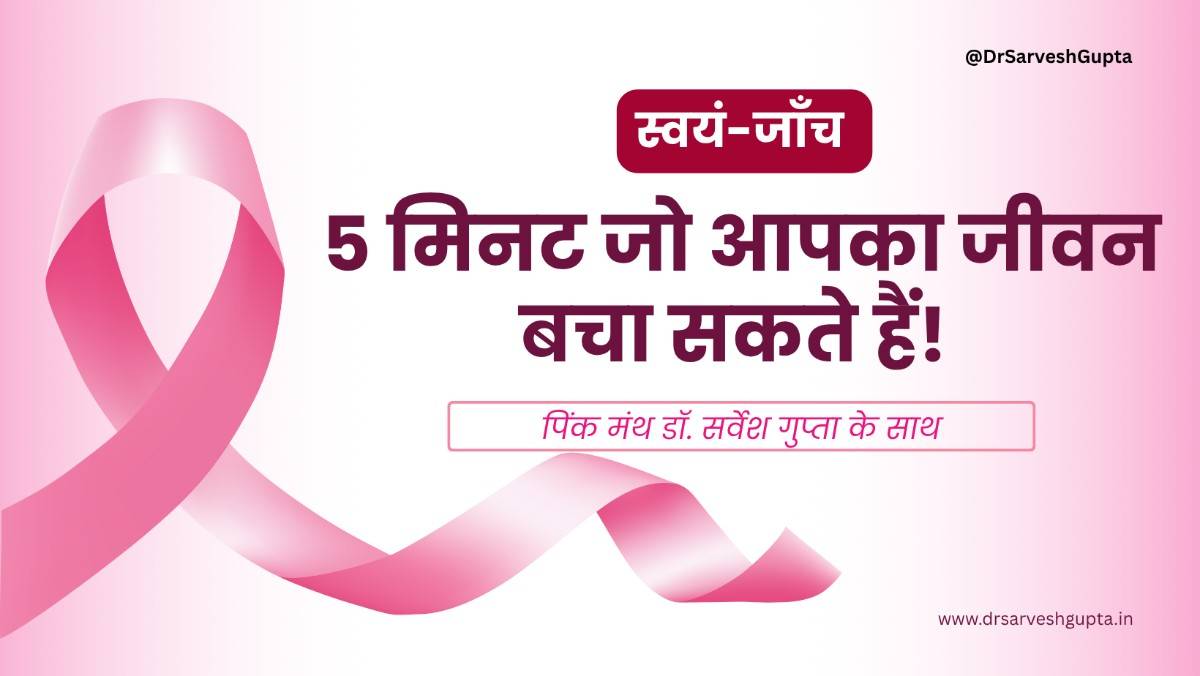 स्वयं-जाँच : 5 मिनट जो आपका जीवन बचा सकते हैं! पिंक मंथ में डॉ. सर्वेश गुप्ता